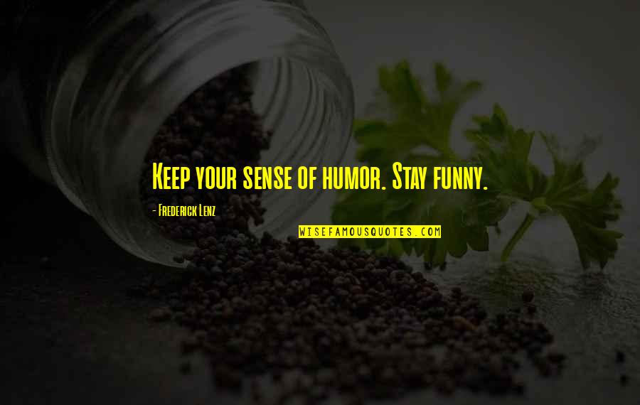 Unexpected Turns In Life Quotes By Frederick Lenz: Keep your sense of humor. Stay funny.