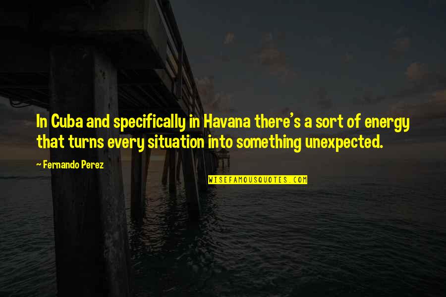Unexpected Turns Quotes By Fernando Perez: In Cuba and specifically in Havana there's a