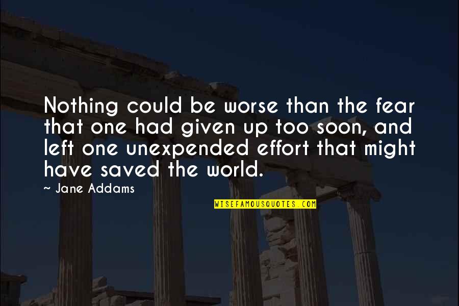 Unexpended Quotes By Jane Addams: Nothing could be worse than the fear that