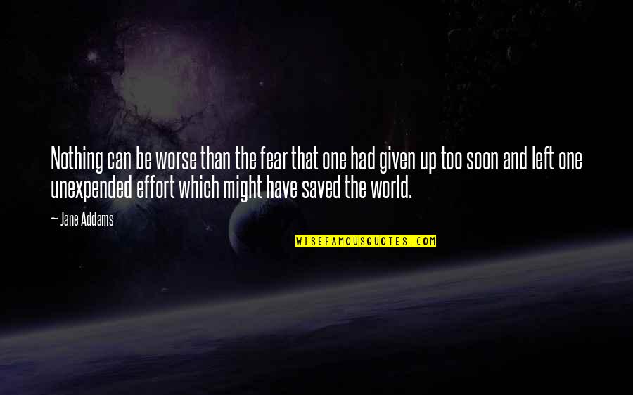 Unexpended Quotes By Jane Addams: Nothing can be worse than the fear that