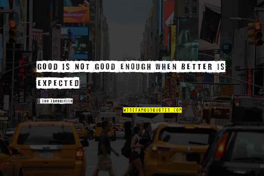 Unexpended Quotes By Lou Lamoriello: Good is not good enough when better is
