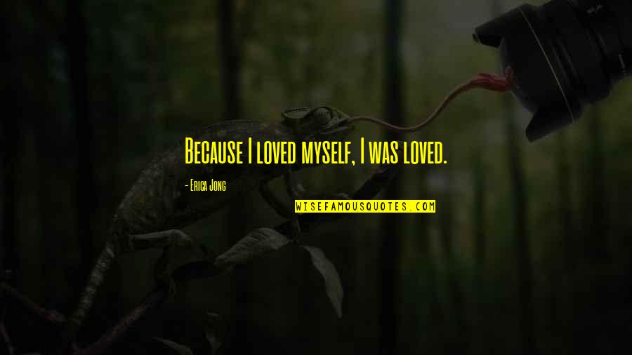 Unexpexted Quotes By Erica Jong: Because I loved myself, I was loved.