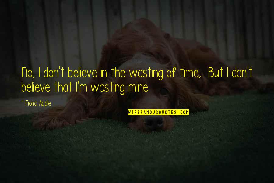 Unexpired Credit Quotes By Fiona Apple: No, I don't believe in the wasting of