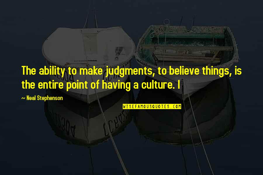Unexplainable Connection With Someone Quotes By Neal Stephenson: The ability to make judgments, to believe things, Unexplainable Connection With Someone Quotes By Neal Stephenson: The ability to make judgments, to believe things,
