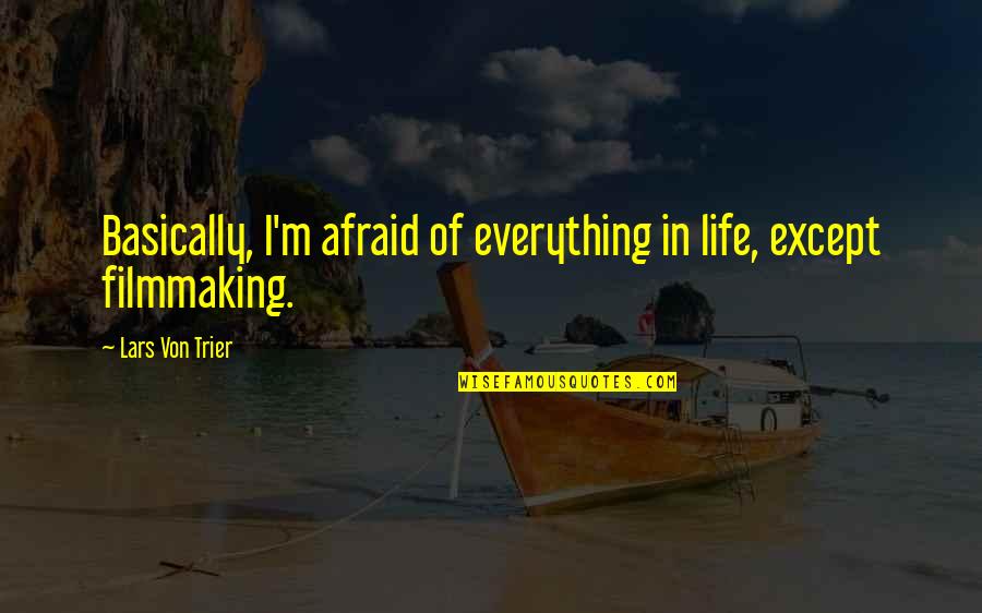 Unexplainable Feelings Quotes By Lars Von Trier: Basically, I'm afraid of everything in life, except