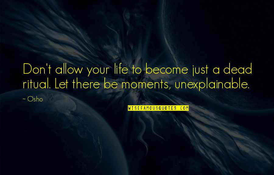 Unexplainable Quotes By Osho: Don't allow your life to become just a