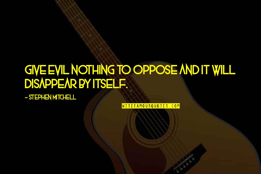Unexplainable Sadness Quotes By Stephen Mitchell: Give evil nothing to oppose and it will