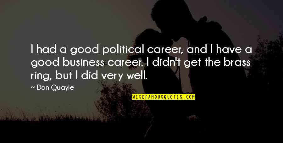 Unexplainable Things In Life Quotes By Dan Quayle: I had a good political career, and I
