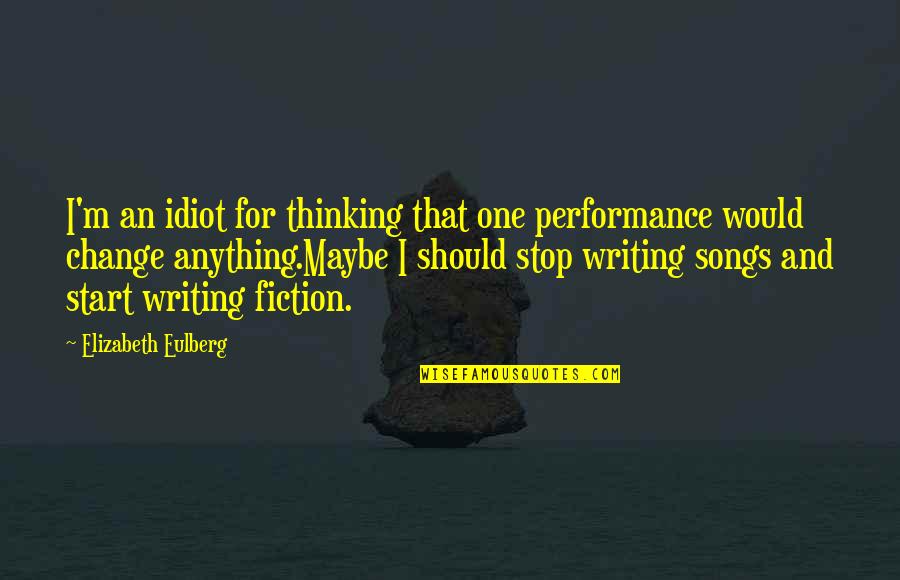 Unexplainable Things In Life Quotes By Elizabeth Eulberg: I'm an idiot for thinking that one performance