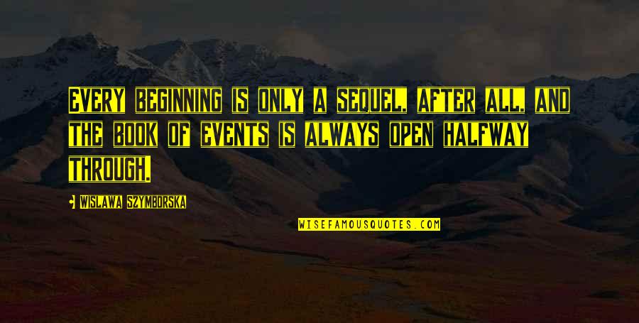 Unexplained Pain Quotes By Wislawa Szymborska: Every beginning is only a sequel, after all,