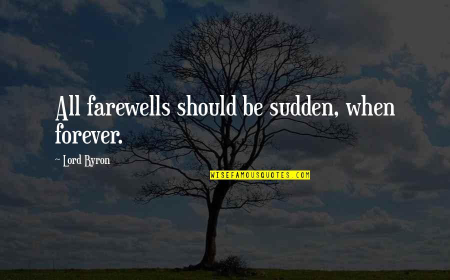 Unexplained Sadness Quotes By Lord Byron: All farewells should be sudden, when forever.