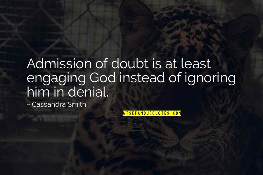 Unexploded Quotes By Cassandra Smith: Admission of doubt is at least engaging God