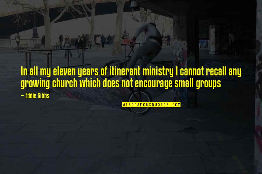 Unexploded Quotes By Eddie Gibbs: In all my eleven years of itinerant ministry