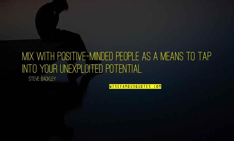 Unexploited Quotes By Steve Backley: Mix with positive-minded people as a means to