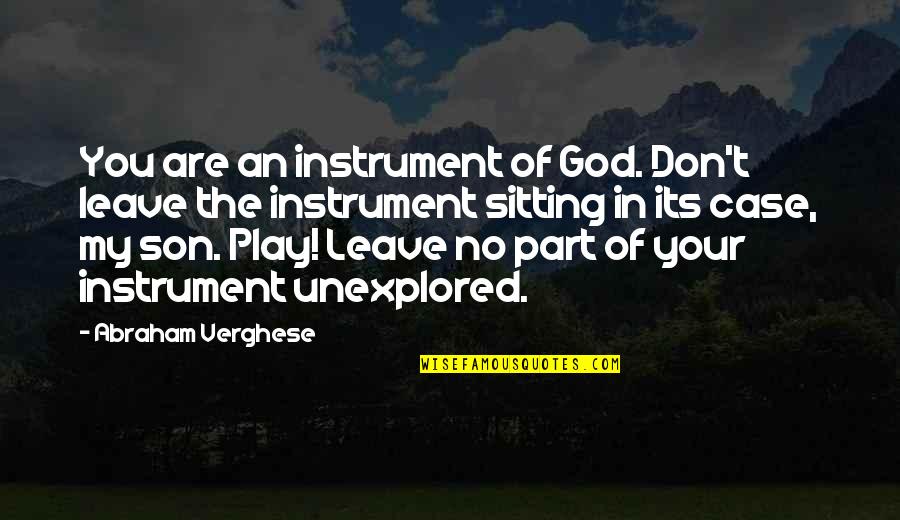 Unexplored Quotes By Abraham Verghese: You are an instrument of God. Don't leave