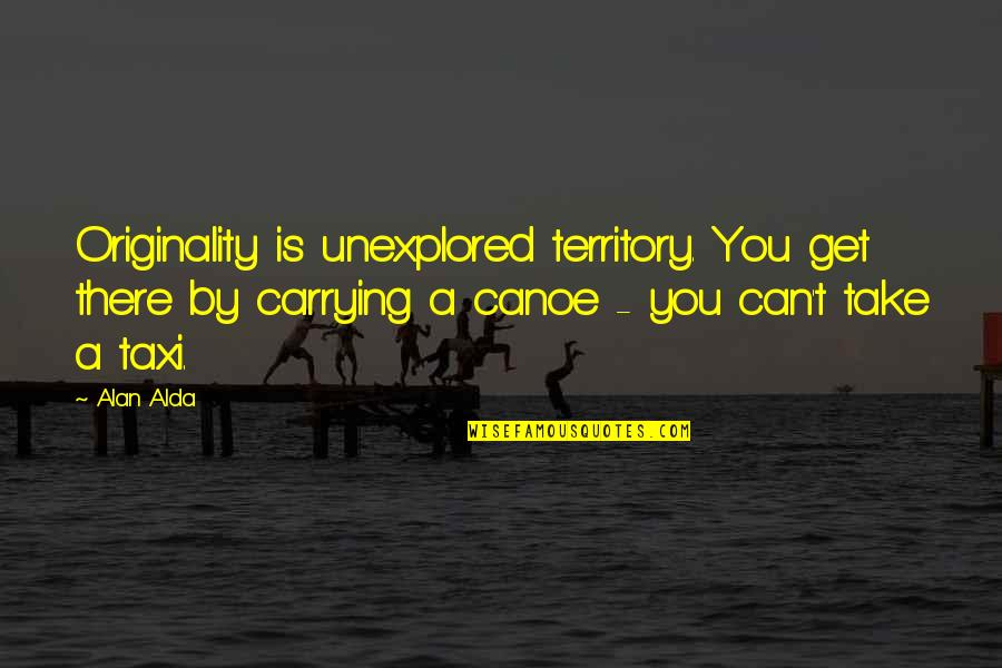 Unexplored Quotes By Alan Alda: Originality is unexplored territory. You get there by