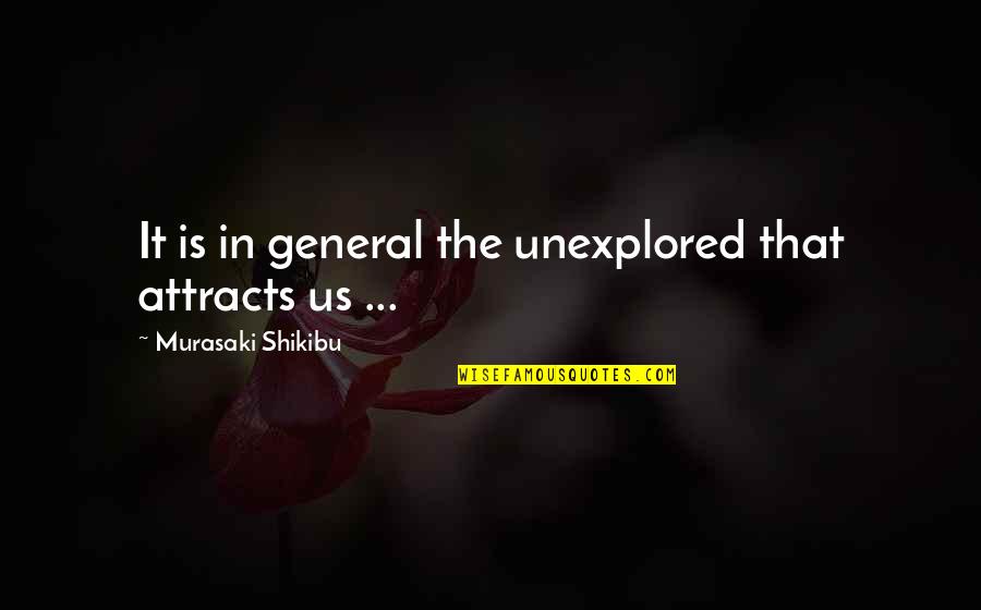 Unexplored Quotes By Murasaki Shikibu: It is in general the unexplored that attracts