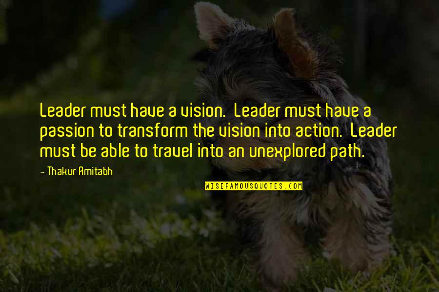 Unexplored Quotes By Thakur Amitabh: Leader must have a vision. Leader must have