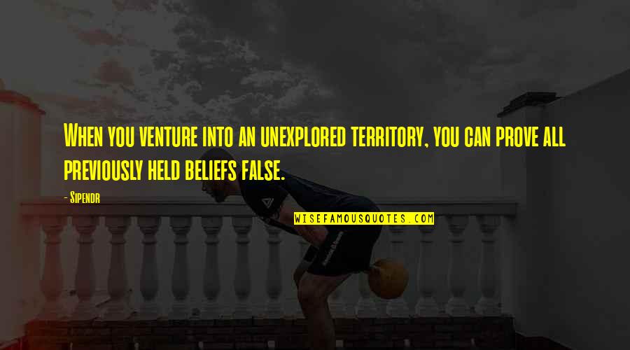 Unexplored Territory Quotes By Sipendr: When you venture into an unexplored territory, you