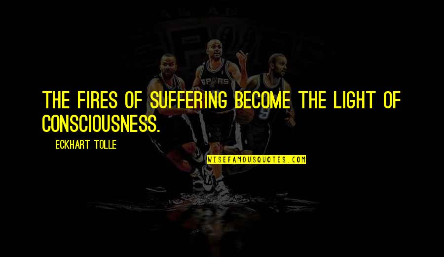 Unexposed Screws Quotes By Eckhart Tolle: The fires of suffering become the light of Unexposed Screws Quotes By Eckhart Tolle: The fires of suffering become the light of