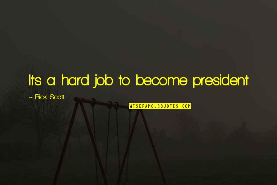 Unexpressed Lyrics Quotes By Rick Scott: It's a hard job to become president.