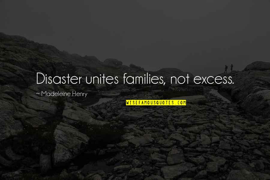 Unexquisite Quotes By Madeleine Henry: Disaster unites families, not excess.