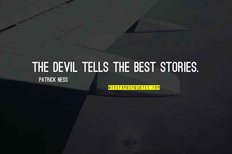 Unfabricated Quotes By Patrick Ness: The devil tells the best stories.
