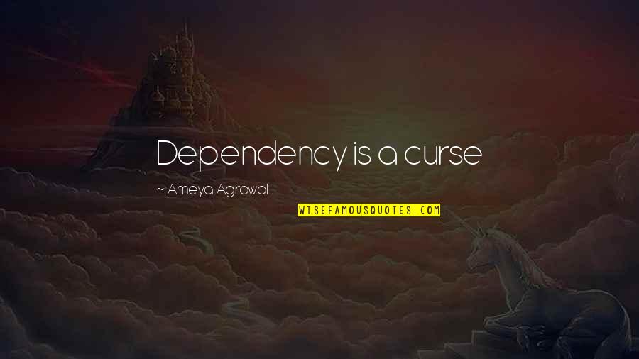 Unfabulous Episodes Quotes By Ameya Agrawal: Dependency is a curse Unfabulous Episodes Quotes By Ameya Agrawal: Dependency is a curse