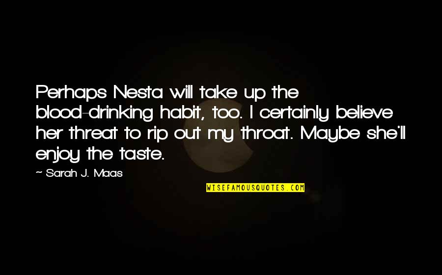 Unfabulous Episodes Quotes By Sarah J. Maas: Perhaps Nesta will take up the blood-drinking habit, Unfabulous Episodes Quotes By Sarah J. Maas: Perhaps Nesta will take up the blood-drinking habit,