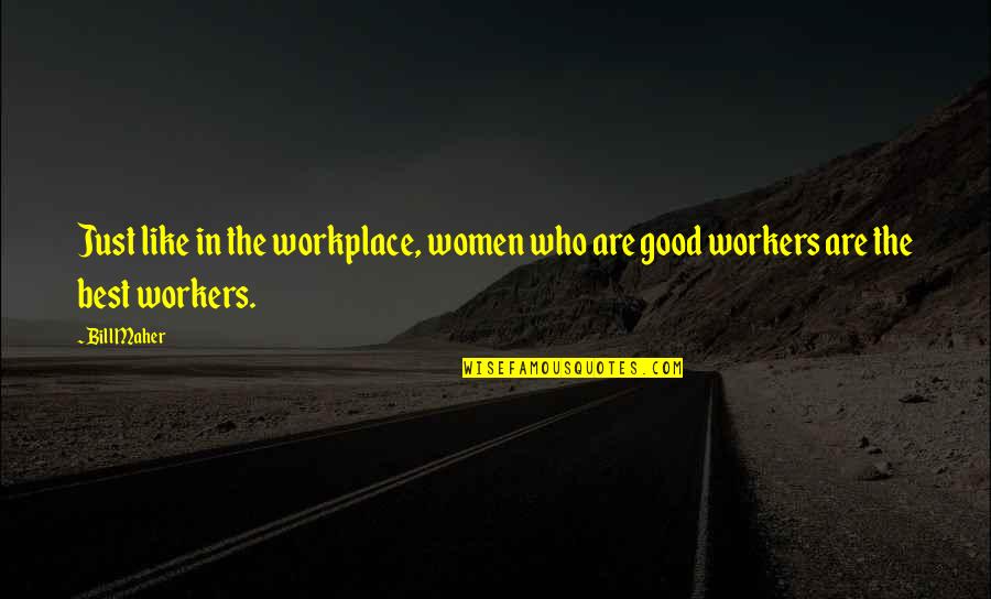 Unfabulous Quotes By Bill Maher: Just like in the workplace, women who are