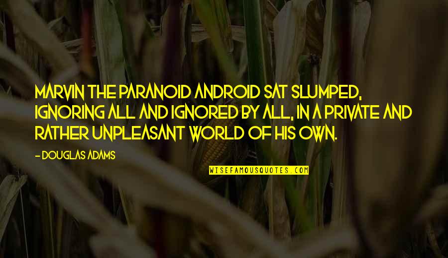 Unfaceted Quotes By Douglas Adams: Marvin the Paranoid Android sat slumped, ignoring all