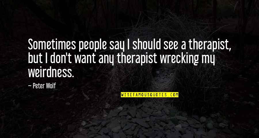 Unfaded 3 Quotes By Peter Wolf: Sometimes people say I should see a therapist,