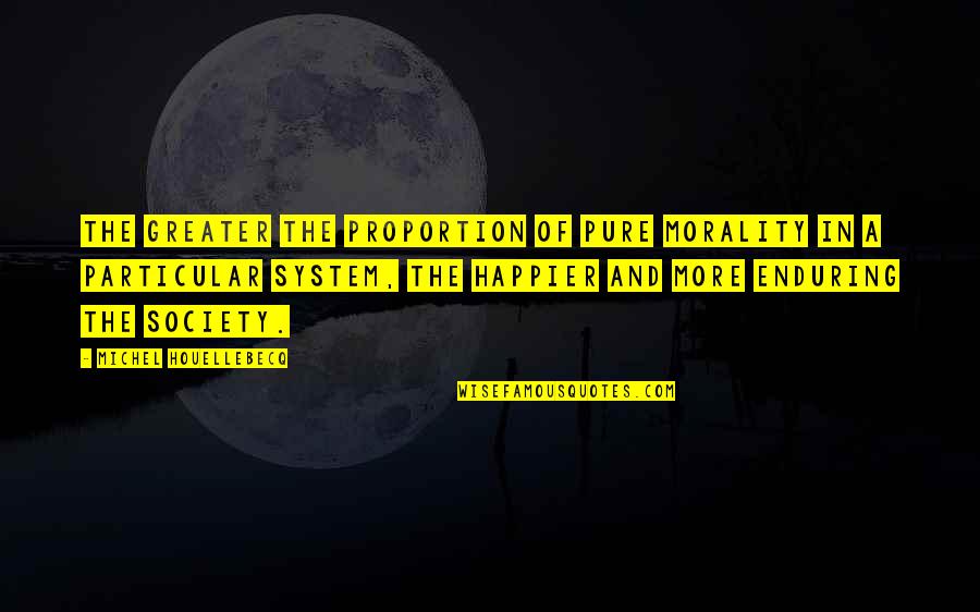Unfaded Quotes By Michel Houellebecq: The greater the proportion of pure morality in Unfaded Quotes By Michel Houellebecq: The greater the proportion of pure morality in
