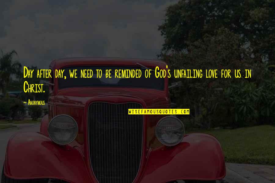 Unfailing Love Of God Quotes By Anonymous: Day after day, we need to be reminded