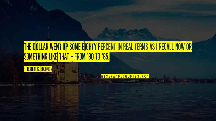 Unfailing Love Of God Quotes By Robert C. Solomon: The dollar went up some eighty percent in Unfailing Love Of God Quotes By Robert C. Solomon: The dollar went up some eighty percent in