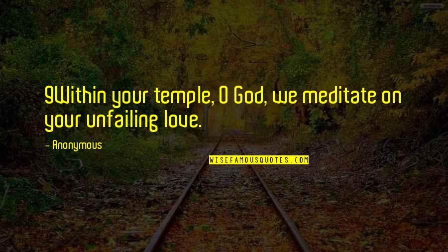 Unfailing Quotes By Anonymous: 9Within your temple, O God, we meditate on