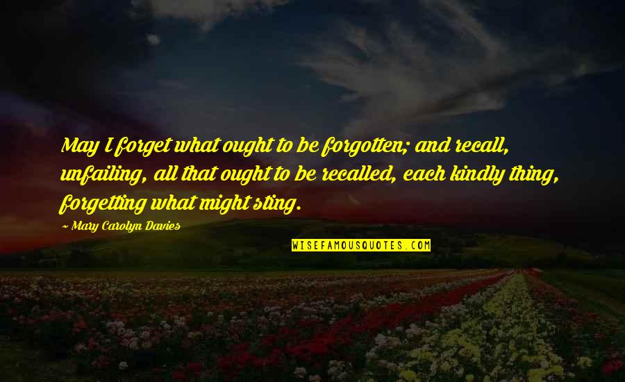 Unfailing Quotes By Mary Carolyn Davies: May I forget what ought to be forgotten;