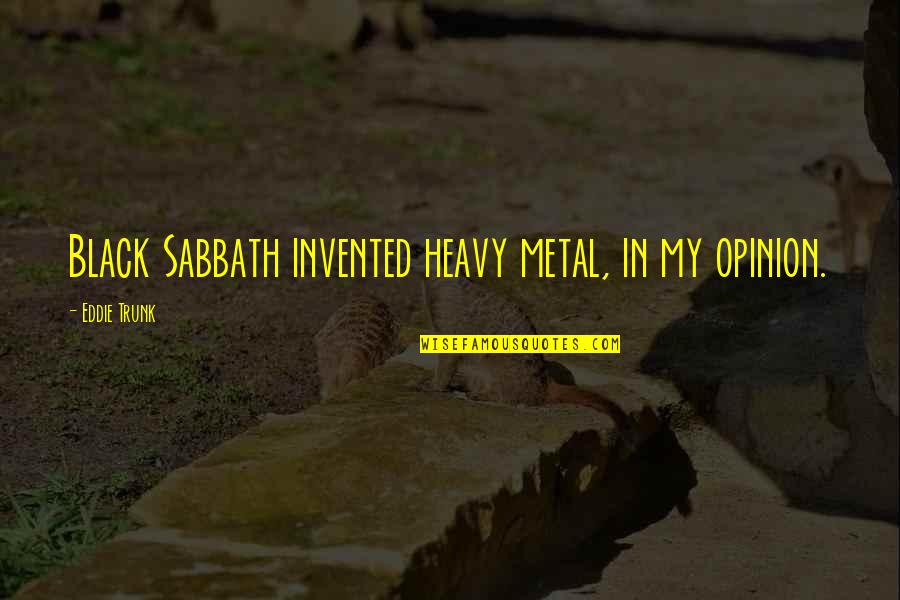 Unfair Boyfriend Quotes By Eddie Trunk: Black Sabbath invented heavy metal, in my opinion.