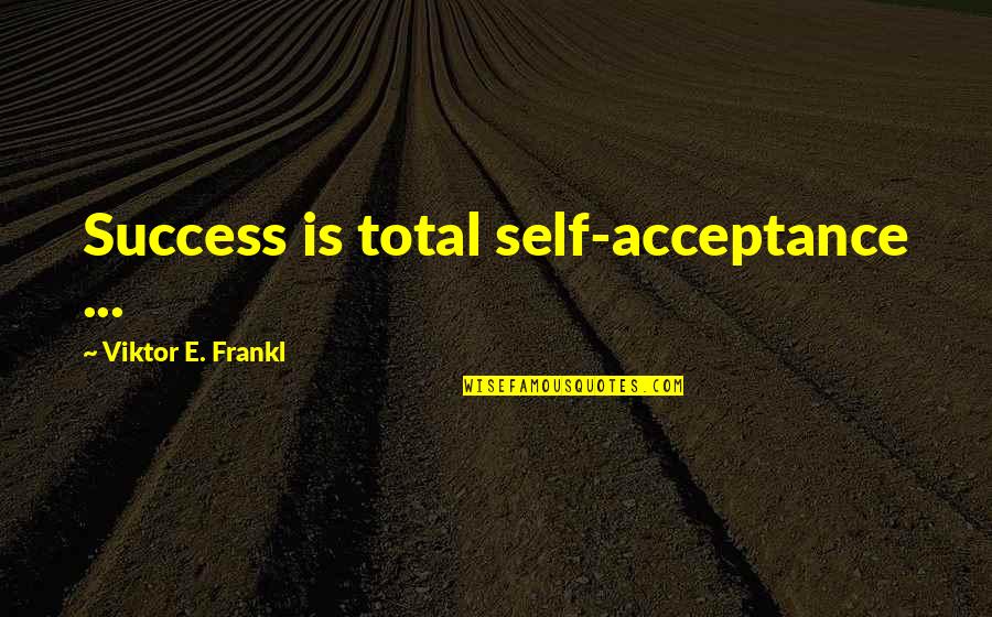 Unfair Circumstances Quotes By Viktor E. Frankl: Success is total self-acceptance ...