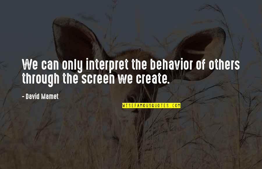 Unfair Favoritism Quotes By David Mamet: We can only interpret the behavior of others