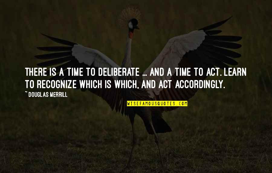 Unfair Judgement Quotes By Douglas Merrill: There is a time to deliberate ... and Unfair Judgement Quotes By Douglas Merrill: There is a time to deliberate ... and