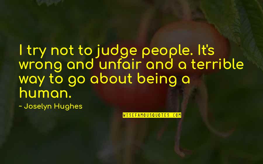 Unfair Judgement Quotes By Joselyn Hughes: I try not to judge people. It's wrong Unfair Judgement Quotes By Joselyn Hughes: I try not to judge people. It's wrong