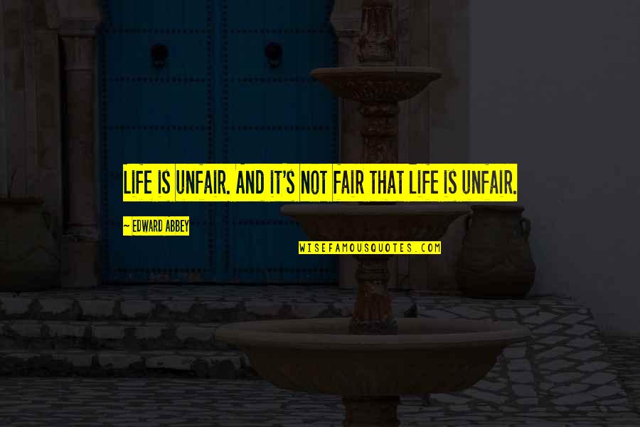 Unfair Life Quotes By Edward Abbey: Life is unfair. And it's not fair that