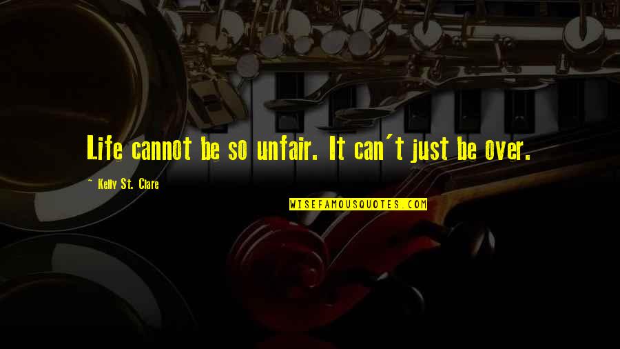 Unfair Life Quotes By Kelly St. Clare: Life cannot be so unfair. It can't just