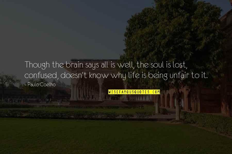 Unfair Life Quotes By Paulo Coelho: Though the brain says all is well, the