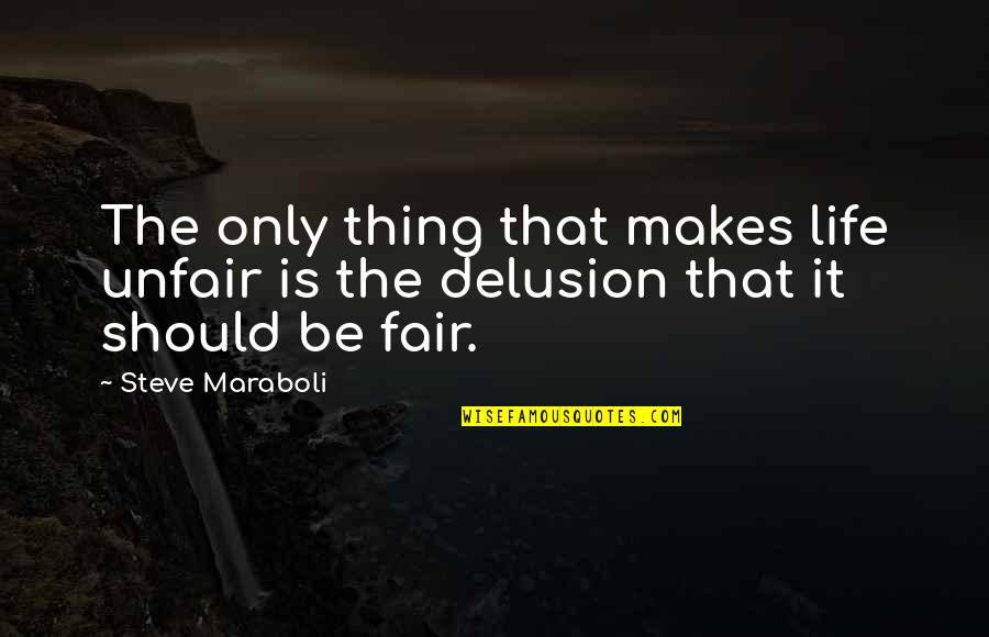 Unfair Life Quotes By Steve Maraboli: The only thing that makes life unfair is