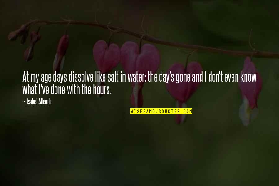 Unfair Mario Quotes By Isabel Allende: At my age days dissolve like salt in