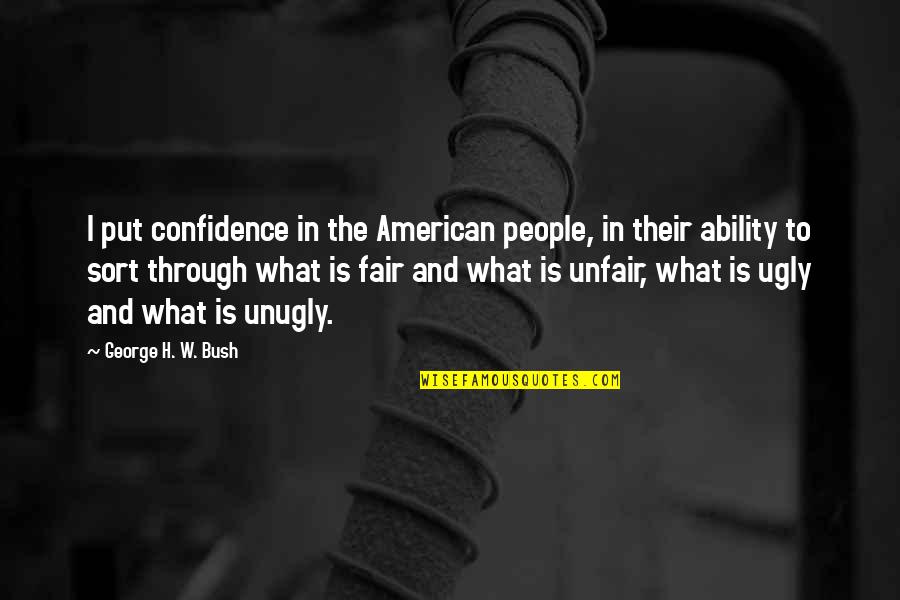 Unfair People Quotes By George H. W. Bush: I put confidence in the American people, in