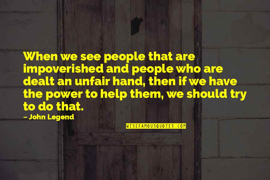 Unfair People Quotes By John Legend: When we see people that are impoverished and