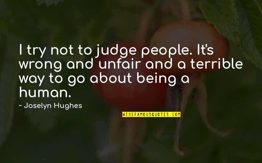 Unfair People Quotes By Joselyn Hughes: I try not to judge people. It's wrong